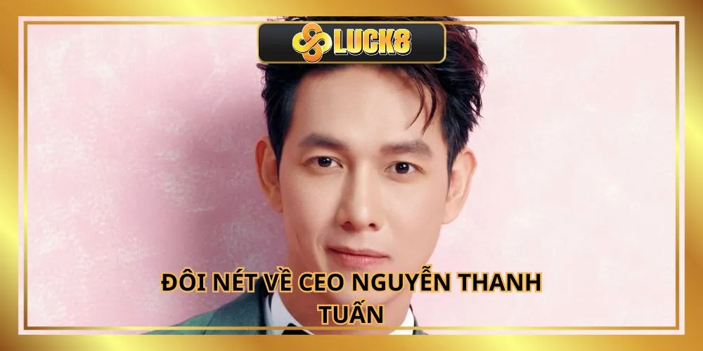Đôi nét về CEO Nguyễn Thanh Tuấn